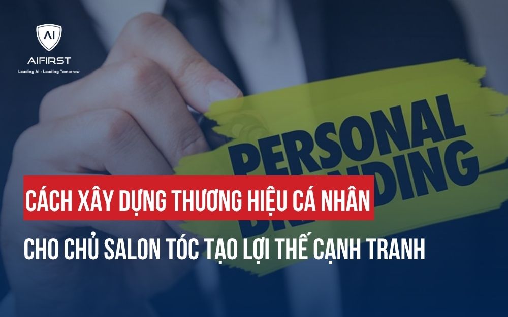 CÁCH XÂY DỰNG THƯƠNG HIỆU CÁ NHÂN CHO CHỦ SALON TÓC TẠO LỢI THẾ CẠNH TRANH
